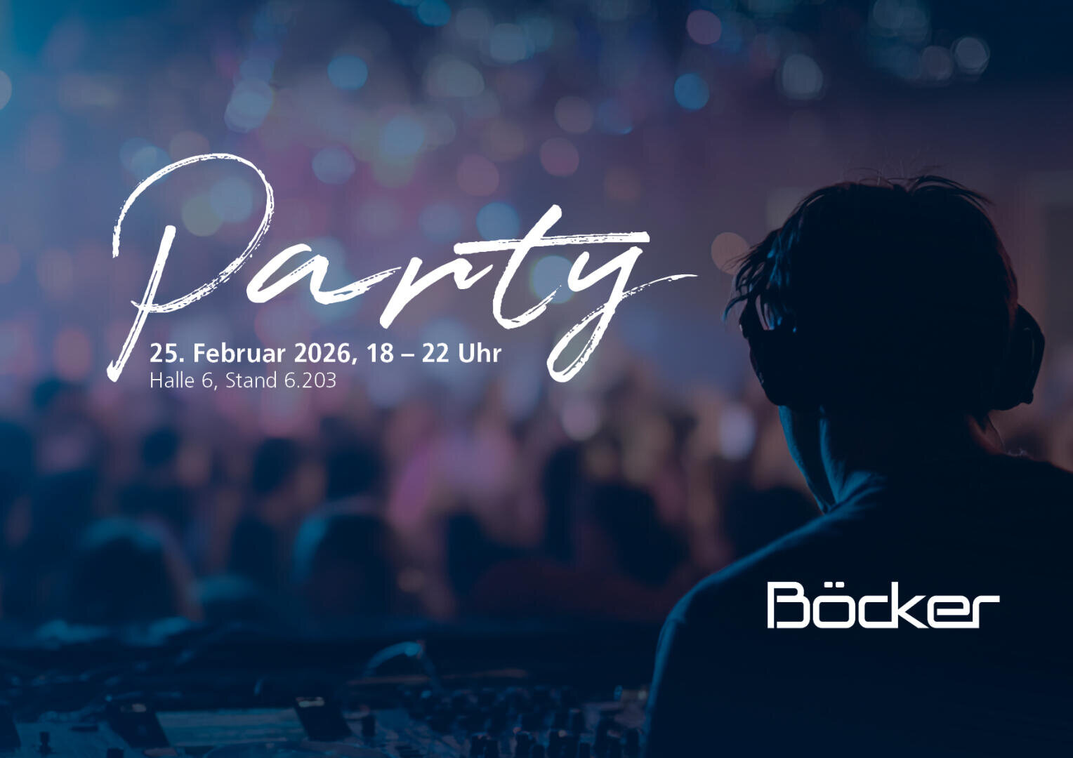 Ein DJ steht an einem Mischpult vor einer verschwommenen, bunten Menge. Der Text lautet: Party, 25. Februar 2026, 18-22 Uhr, Halle 6, Stand 6.203. Rechts unten ist das Böcker-Logo zu sehen.