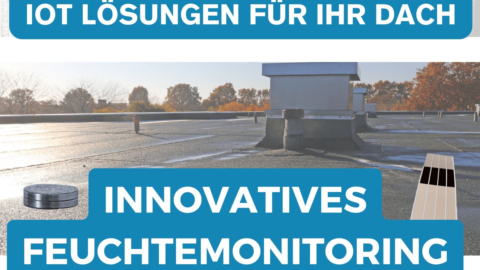 Ein flaches Dach mit verschiedenen installierten Geräten. Der Text lautet: IoT-Lösungen für Ihr Dach. Innovationen Feuchtemonitoring. Im Hintergrund sind Bäume und ein klarer Himmel zu sehen.